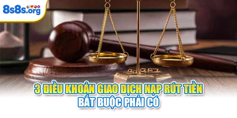 3 điều khoản giao dịch nạp rút tiền bắt buộc phải có
