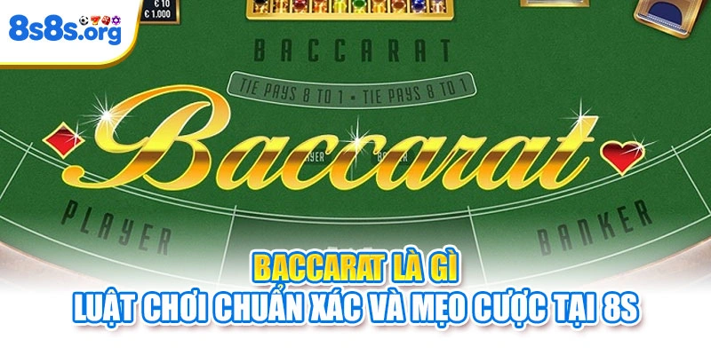 Baccarat Là Gì | Luật Chơi Chuẩn Xác Và Mẹo Cược Tại 8S