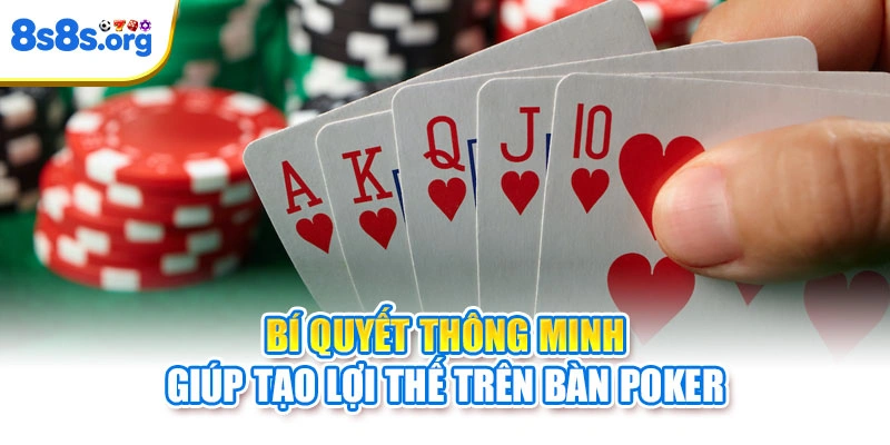 Bí quyết thông minh giúp tạo lợi thế trên bàn Poker
