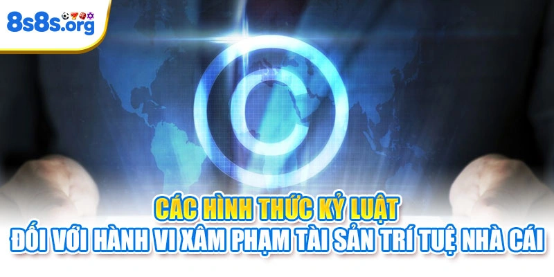 Các hình thức kỷ luật đối với hành vi xâm phạm tài sản trí tuệ nhà cái