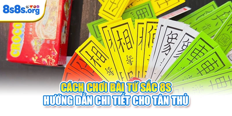 Cách Chơi Bài Tứ Sắc 8S - Hướng Dẫn Chi Tiết Cho Tân Thủ