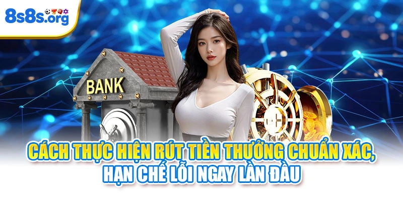 Cách thực hiện rút tiền thưởng chuẩn xác, hạn chế lỗi ngay lần đầu