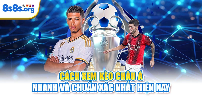 Cách xem kèo châu Á nhanh và chuẩn xác nhất hiện nay