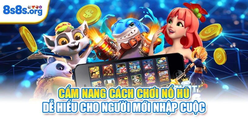 Cẩm nang cách chơi nổ hũ dễ hiểu cho người mới nhập cuộc