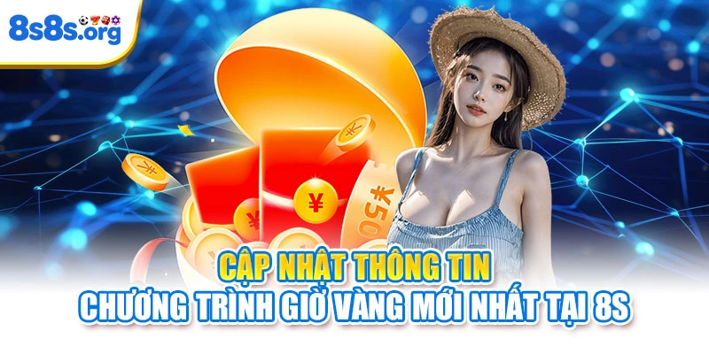 Cập nhật thông tin chương trình giờ vàng mới nhất tại 8S