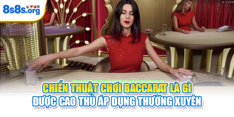 Chiến thuật chơi Baccarat là gì được cao thủ áp dụng thường xuyên