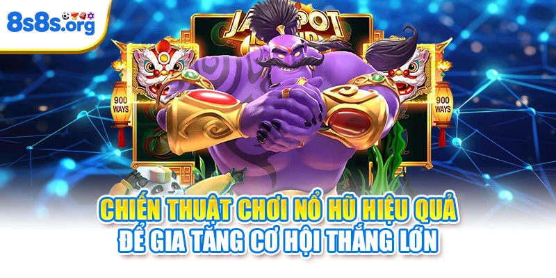 Chiến thuật chơi nổ hũ hiệu quả để gia tăng cơ hội thắng lớn
