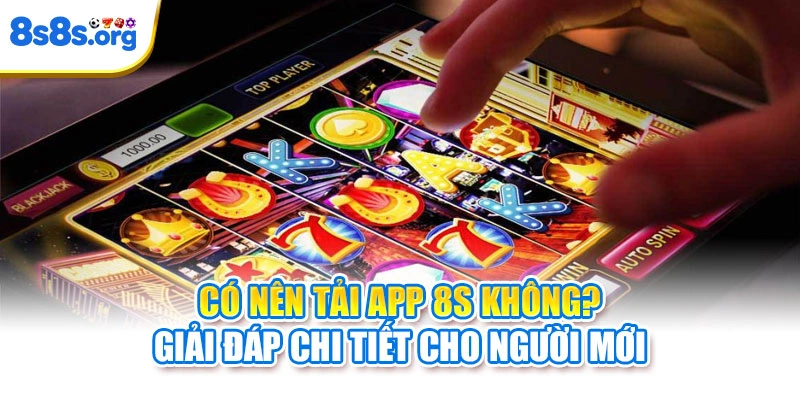 Có nên tải app 8S không? Giải đáp chi tiết cho người mới