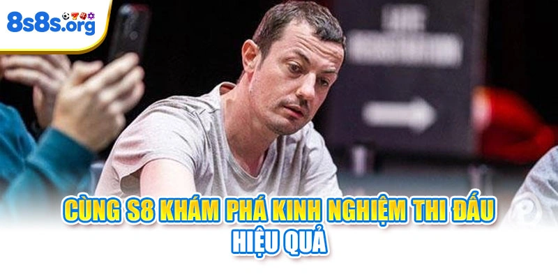 Cùng S8 khám phá kinh nghiệm thi đấu hiệu quả