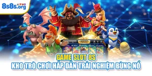 Game Slot 8S | Kho Trò Chơi Hấp Dẫn Trải Nghiệm Bùng Nổ
