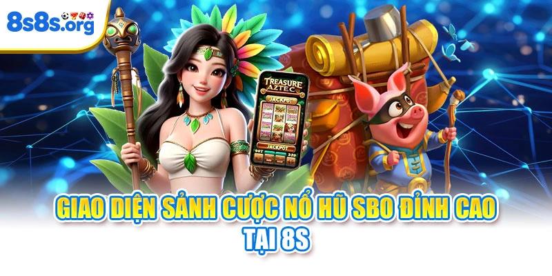 Giao diện sảnh cược nổ hũ sbo đỉnh cao tại 8S