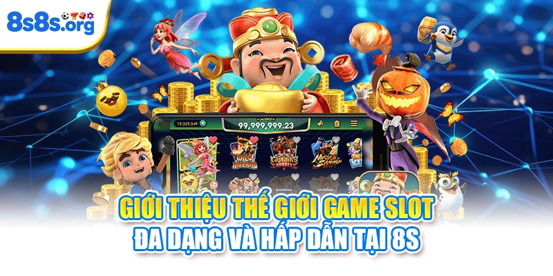 Giới thiệu thế giới game Slot đa dạng và hấp dẫn tại 8S