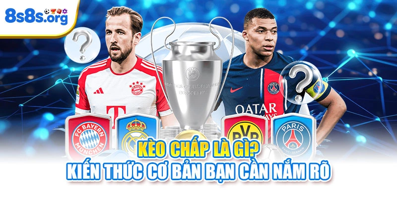 Kèo chấp là gì? Kiến thức cơ bản bạn cần nắm rõ