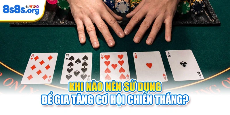 Khi nào nên sử dụng để gia tăng cơ hội chiến thắng?