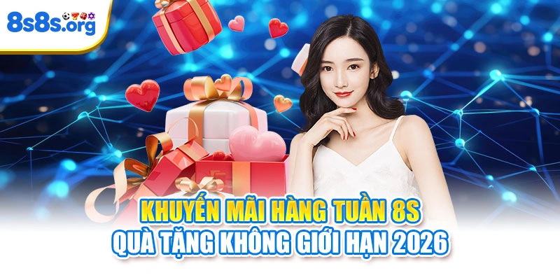Khuyến Mãi Hàng Tuần 8S | Quà Tặng Không Giới Hạn 2026