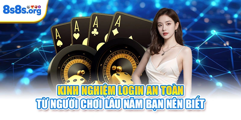 Kinh nghiệm login an toàn từ người chơi lâu năm bạn nên biết