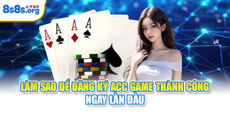 Làm sao để đăng ký acc game thành công ngay lần đầu