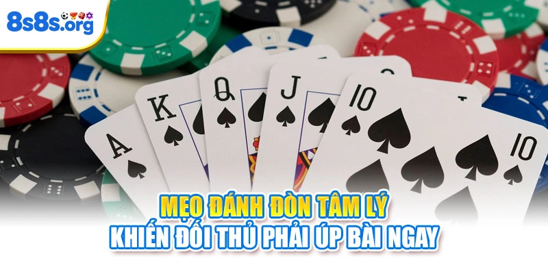 Mẹo đánh đòn tâm lý khiến đối thủ phải úp bài ngay