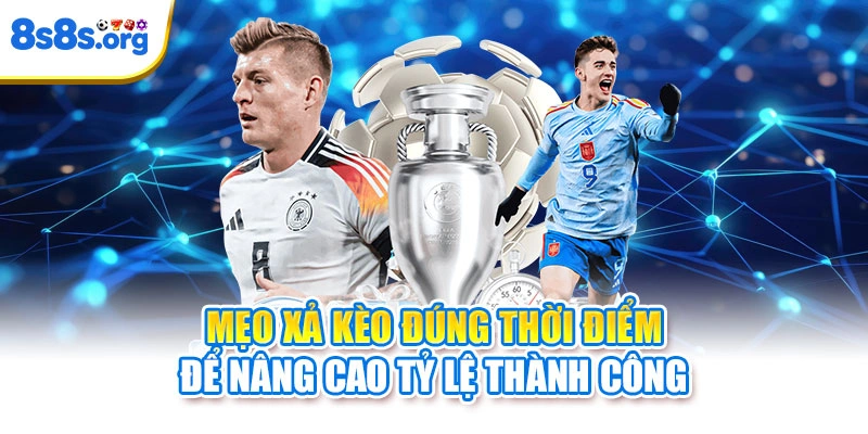 Mẹo xả kèo đúng thời điểm để nâng cao tỷ lệ thành công
