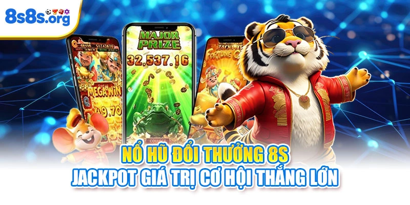 Nổ Hũ Đổi Thưởng Jackpot Giá Trị Cơ Hội Thắng Lớn