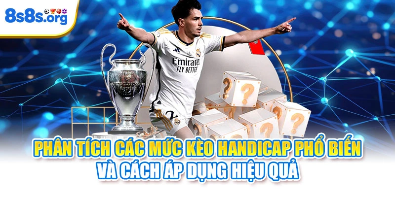 Phân tích các mức kèo Handicap phổ biến và cách áp dụng hiệu quả