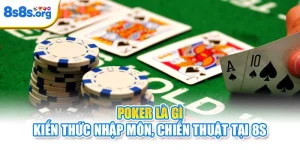 Poker Là Gì | Kiến Thức Nhập Môn Chiến Thuật Tại 8S