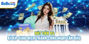 Rút Tiền 8S – Bí Kíp Giao Dịch Thành Công Ngay Lần Đầu