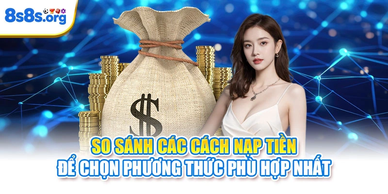 So sánh các cách nạp tiền để chọn phương thức phù hợp nhất