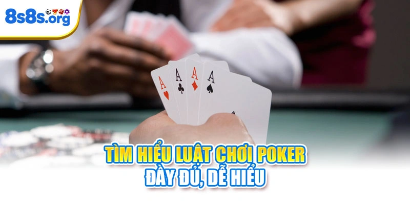 Tìm hiểu luật chơi Poker đầy đủ, dễ hiểu