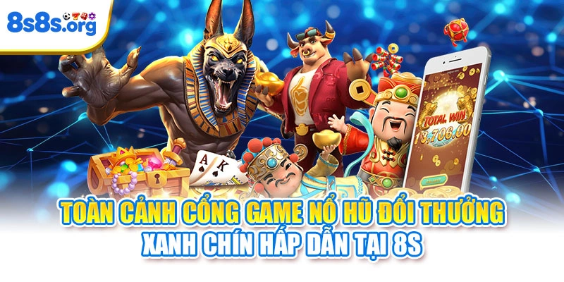 Toàn cảnh cổng game nổ hũ đổi thưởng xanh chín hấp dẫn