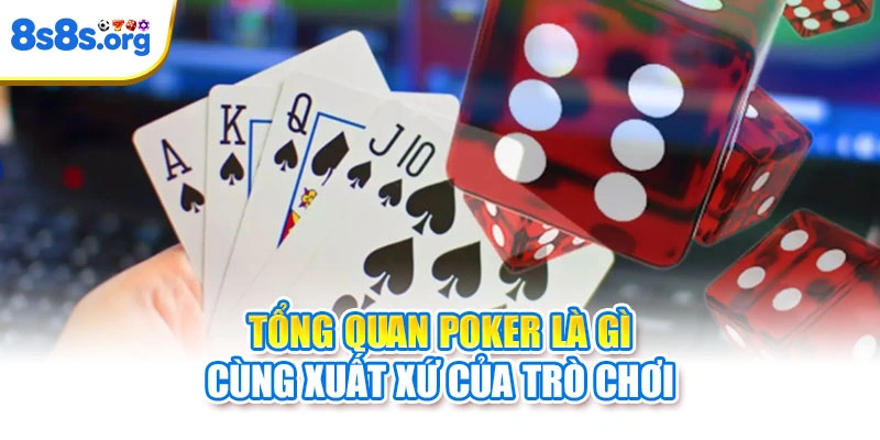 Tổng quan Poker là gì cùng xuất xứ của trò chơi