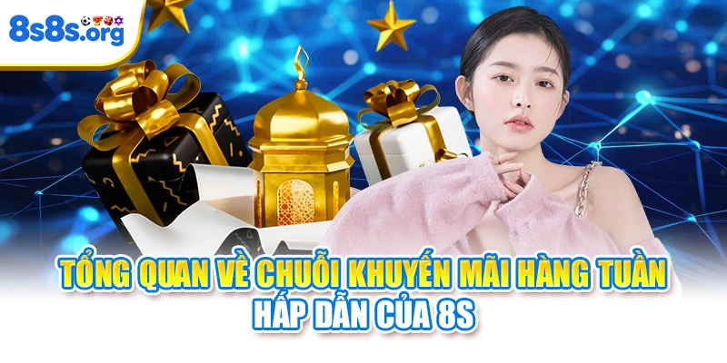Tổng quan về chuỗi khuyến mãi hàng tuần hấp dẫn của 8S