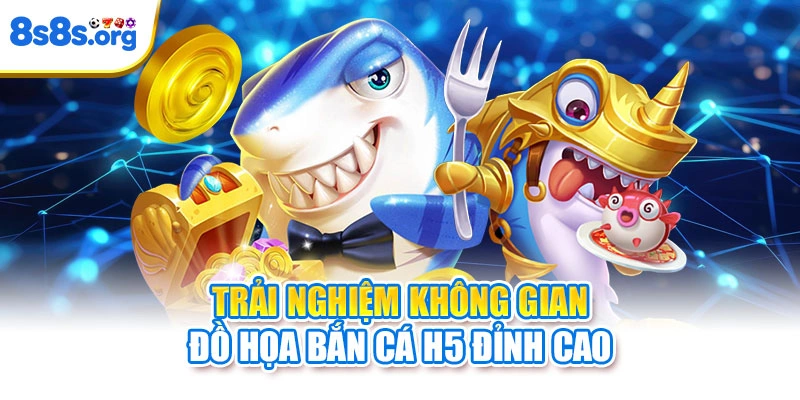Trải nghiệm không gian đồ họa bắn cá H5 đỉnh cao